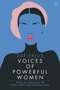 Voices of Powerful Women: Words of Wisdom from 40 of the World's Most Inspiring Women by Zoe Sallis