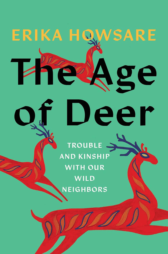 The Age of Deer: Trouble and Kinship with our Wild Neighbors by Erika Howsare