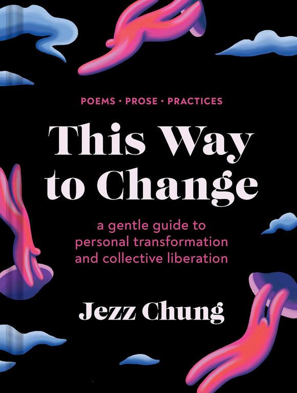 This Way to Change: A Gentle Guide to Personal Transformation and Collective Liberation―Poems, Prose, Practices by Jezz Chung