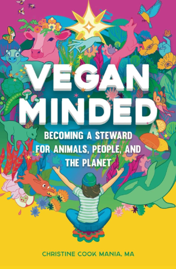 Vegan Minded: Becoming a Steward for Animals, People, and the Planet by Christine Cook Mania