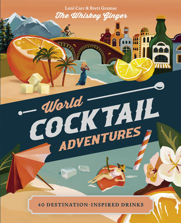 World Cocktail Adventures: 40 Destination-Inspired Drinks by Loni Carr & Brett Gramse