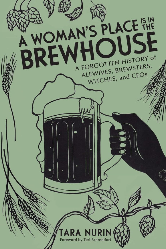 A Woman's Place Is in the Brewhouse: A Forgotten History of Alewives, Brewsters, Witches, and CEOs by Tara Nurin