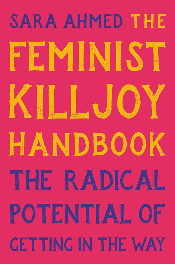 The Feminist Killjoy Handbook: The Radical Potential of Getting in the Way by Sara Ahmed