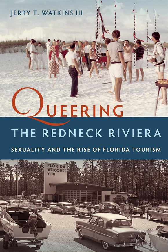 Queering the Redneck Riviera: Sexuality and the Rise of Florida Tourism by Jerry T. Watkins III