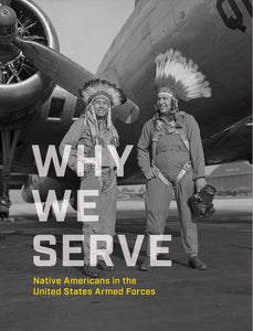Why We Serve: Native Americans in the United States Armed Forces by NMAI