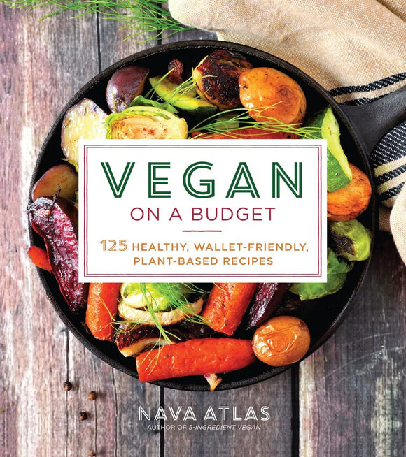 Vegan on a Budget: 125 Healthy, Wallet-Friendly, Plant-Based Recipes by Nava Atlas