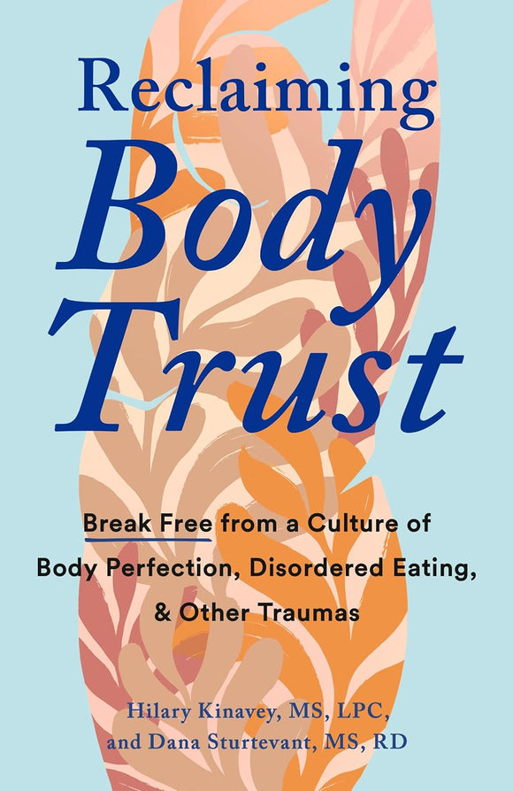 Reclaiming Body Trust: Break Free from a Culture of Body Perfection, Disordered Eating, and Other Traumas by Hilary Kinavey and Dana Sturtevant