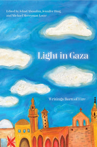 Light in Gaza: Writings Born of Fire by Jehad Abusalim