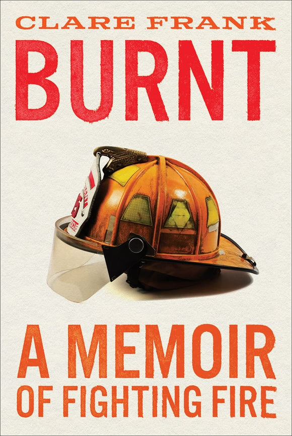 Burnt: A Memoir of Fighting Fire by Clare Frank