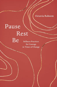 Pause, Rest, Be: Stillness Practices for Courage in Times of Change by Octavia F. Raheem