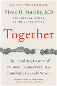 Together: The Healing Power of Human Connection in a Sometimes Lonely World by Vivek H. Murthy, MD
