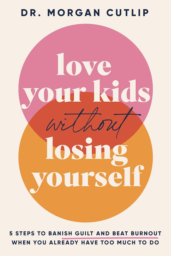 Love Your Kids Without Losing Yourself by Dr. Morgan Cutlip