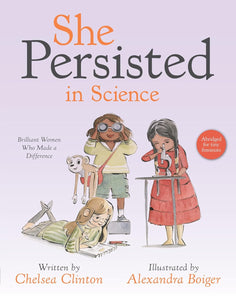 She Persisted in Science: Brilliant Women Who Made a Difference by Chelsea Clinton