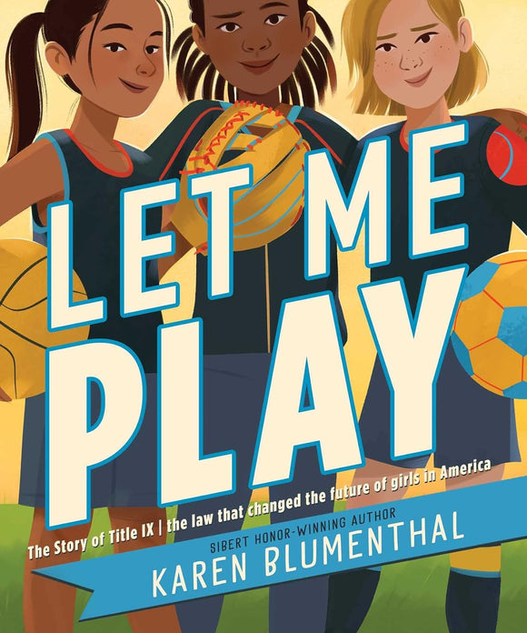 Let Me Play: The Story of Title IX: The Law That Changed the Future of Girls in America by Karen Blumenthal