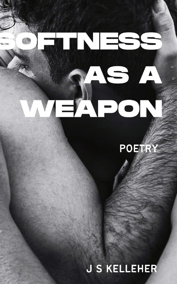 Softness As A Weapon by J S Kelleher