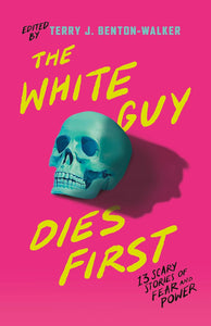 The White Guy Dies First: 13 Scary Stories of Fear and Power by Terry J. Benton-Walker