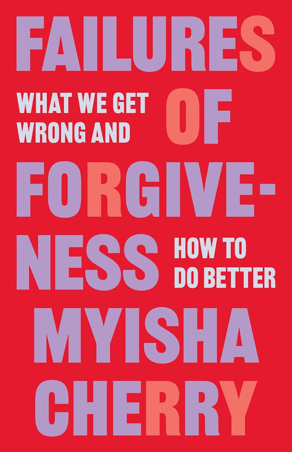 Failures of Forgiveness: What We Get Wrong and How to Do Better by Myisha Cherry