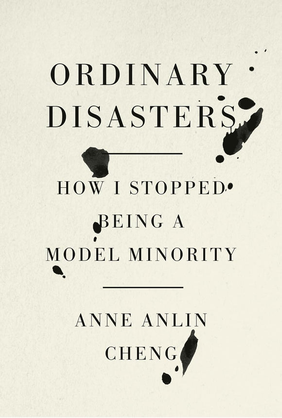 Ordinary Disasters: How I Stopped Being a Model Minority by Anne Anlin Cheng