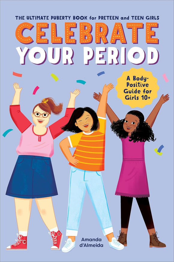 Celebrate Your Period: The Ultimate Puberty Book for Preteen and Teen Girls by Amanda d'Almeida