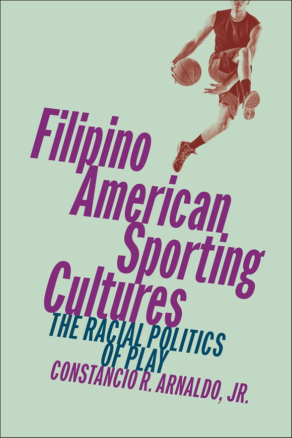 Filipino American Sporting Cultures: The Racial Politics of Play by Constancio R. Arnaldo