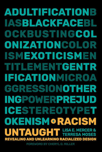 Racism Untaught: Revealing and Unlearning Racialized Design by Lisa E. Mercer & Teresa Moses
