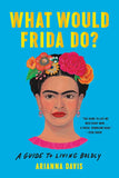 What Would Frida Do?: A Guide to Living Boldly by Arianna Davis