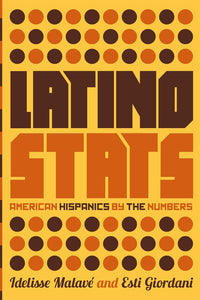 Latino Stats: American Hispanics by the Numbers by Idelisse Malave