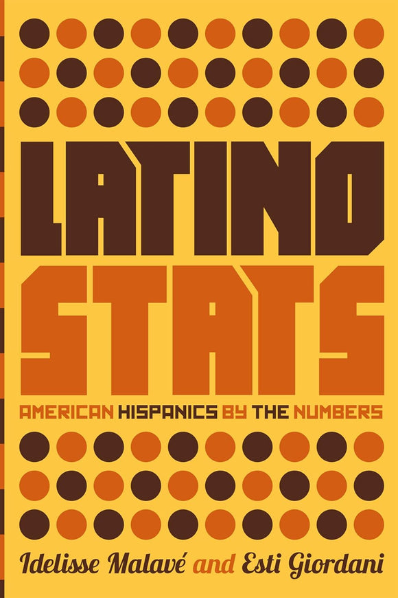 Latino Stats: American Hispanics by the Numbers by Idelisse Malave