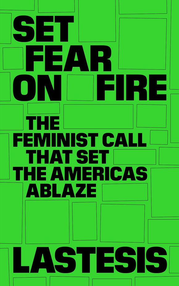 Set Fear on Fire: The Feminist Call That Set the Americas Ablaze by LasTesis