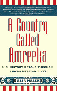 A Country Called Amreeka: U.S. History Retold through Arab-American Lives by Alia Malek