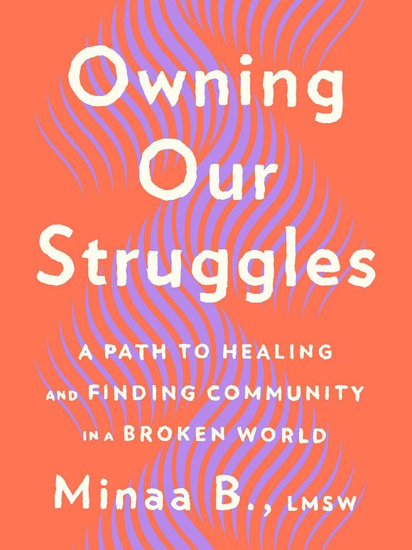 Owning Our Struggles: A Path to Healing and Finding Community in a Broken World by Minaa B., LMSW
