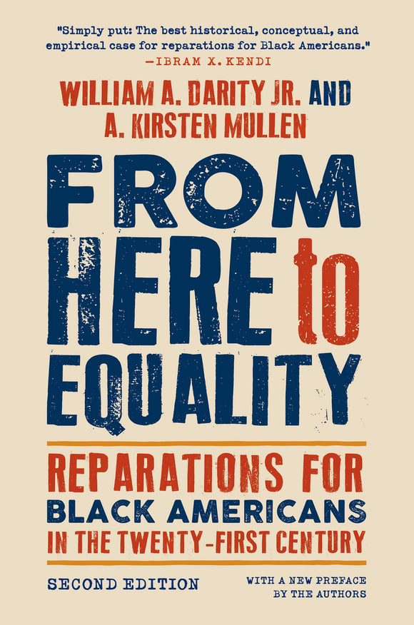 From Here to Equality: Reparations for Black Americans in the Twenty-First Century by William A. Darity Jr. and A. Kirsten Mullen