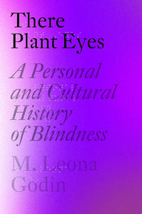 Their Plant Eyes: A Personal and Cultural History of Blindness by M. Leona Godin