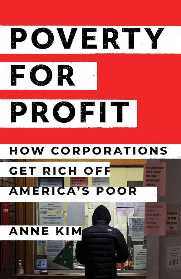 Poverty for Profit: How Corporations Get Rich off America’s Poor by Anne Kim