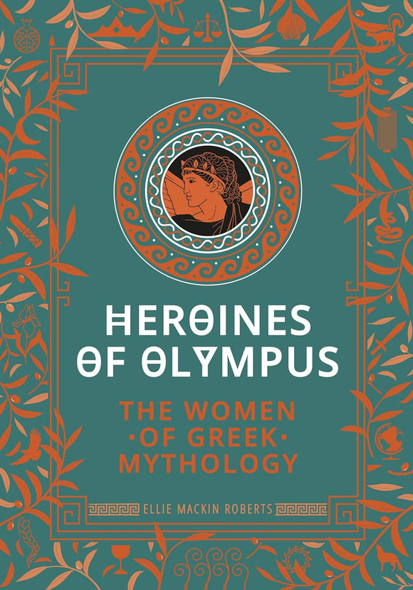 Heroines of Olympus: The Women of Greek Mythology by Ellie Mackin Roberts