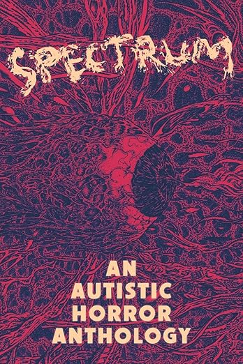 Spectrum: An Autistic Horror Anthology by Aquino Loayza