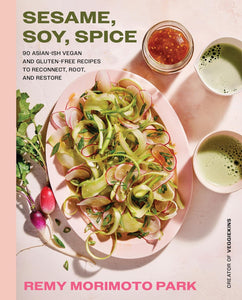 Sesame, Soy, Spice: 90 Asian-ish Vegan and Gluten-free Recipes to Reconnect, Root, and Restore by Remy Morimoto Park