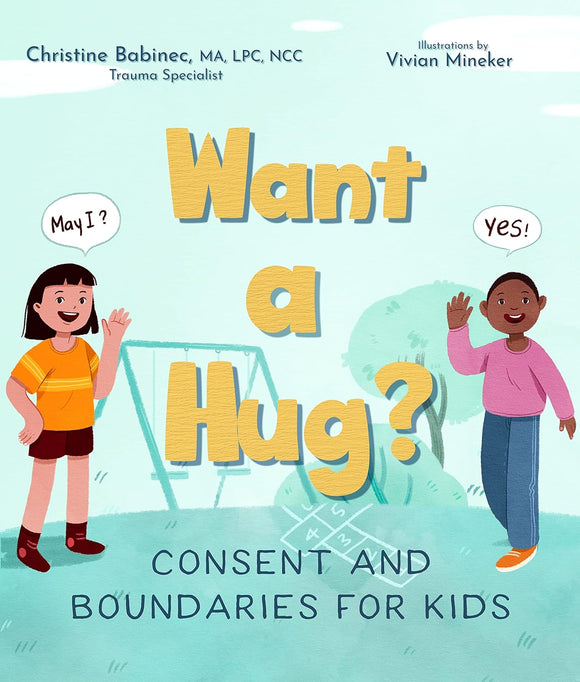 Want a Hug?: Consent and Boundaries for Kids by Christine Babinec MA LPC NCC