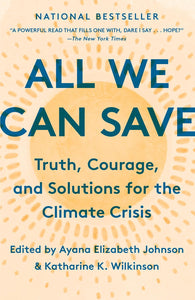 All We Can Save: Truth, Courage, and Solutions for the Climate Crisis by Ayana Elizabeth Johnson