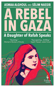 A Rebel in Gaza: A Daughter of Rafah Speaks by Asmaa Alghoul and Sélim Nassib