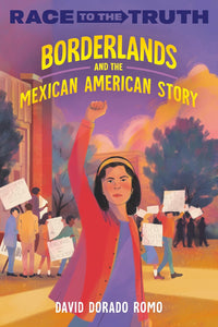 Borderlands and the Mexican American Story (Race to the Truth) by David Dorado Romo