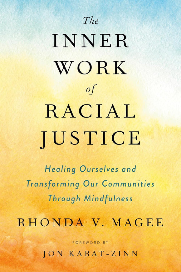 The Inner Work of Racial Justice: Healing Ourselves and Transforming Our Communities Through Mindfulness by Rhonda V. Magee