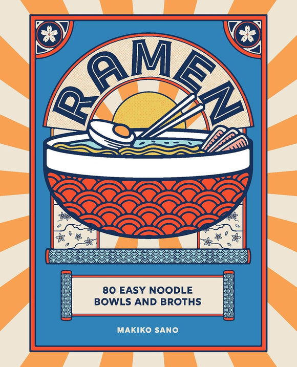 Ramen: 80 Easy Noodle Bowls and Broths by Makiko Sano