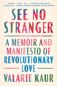 See No Stranger: A Memoir and Manifesto of Revolutionary Love by Valarie Kaur