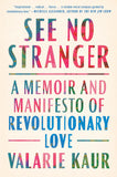 See No Stranger: A Memoir and Manifesto of Revolutionary Love by Valarie Kaur