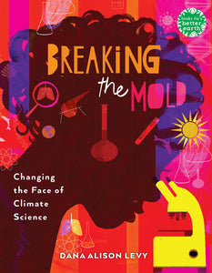 Breaking the Mold: Changing the Face of Climate Science by Dana Alison Levy