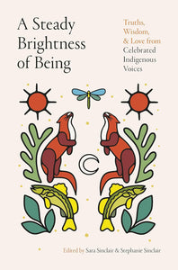 A Steady Brightness of Being: Truths, Wisdom, and Love from Celebrated Indigenous Voices by Sara & Stephanie Sinclair