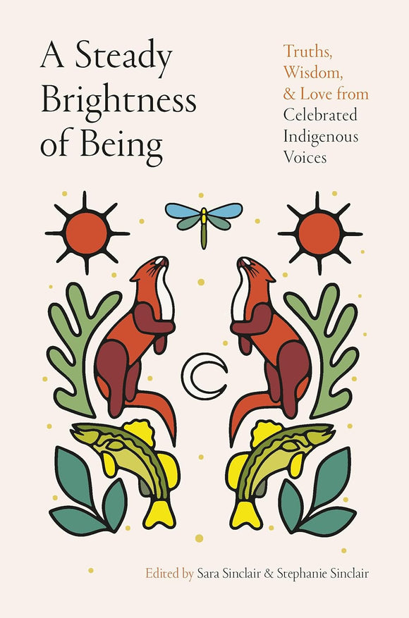 A Steady Brightness of Being: Truths, Wisdom, and Love from Celebrated Indigenous Voices by Sara & Stephanie Sinclair