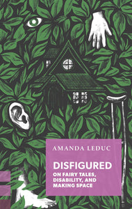 Disfigured: On Fairy Tales, Disability, and Making Space by Amanda Leduc