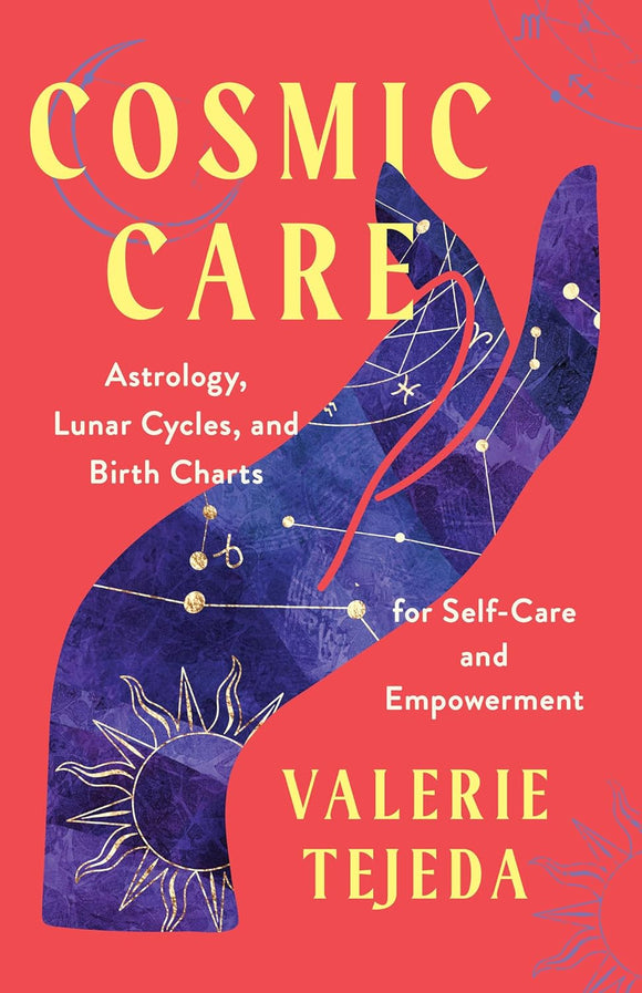 Cosmic Care: Astrology, Lunar Cycles, and Birth Charts for Self-Care and Empowerment by Valerie Tejeda